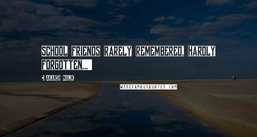 Akansh Malik Quotes: School friends rarely remembered, hardly forgotten...!!