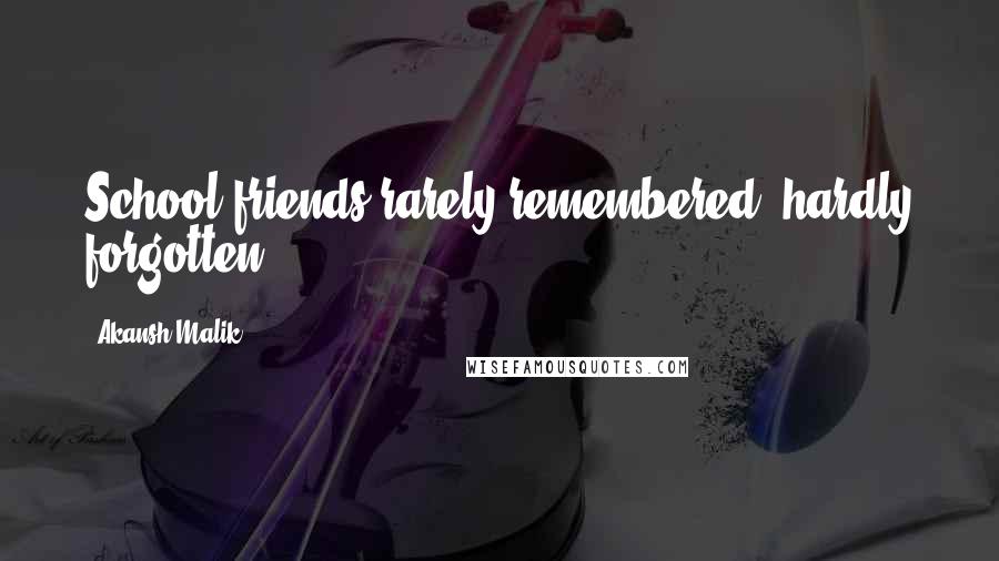 Akansh Malik Quotes: School friends rarely remembered, hardly forgotten...!!