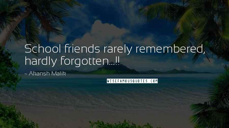 Akansh Malik Quotes: School friends rarely remembered, hardly forgotten...!!