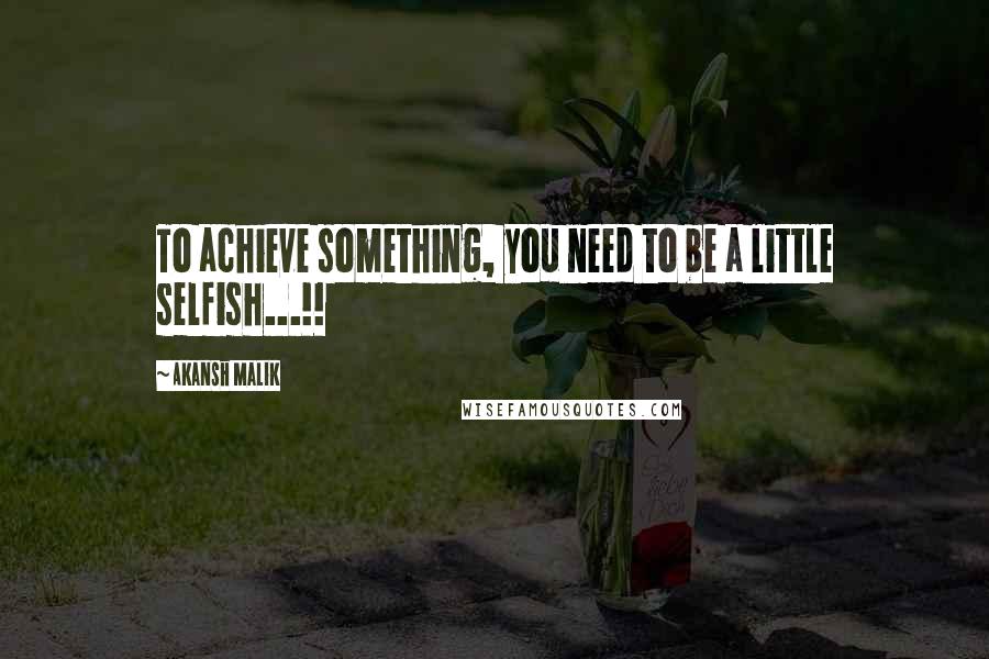 Akansh Malik Quotes: To achieve something, you need to be a little selfish...!!