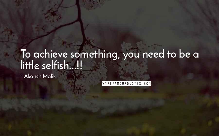 Akansh Malik Quotes: To achieve something, you need to be a little selfish...!!