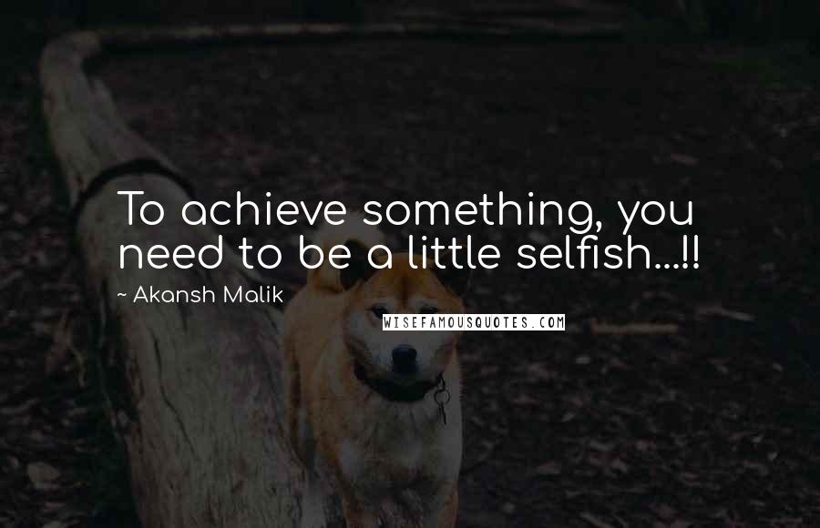 Akansh Malik Quotes: To achieve something, you need to be a little selfish...!!