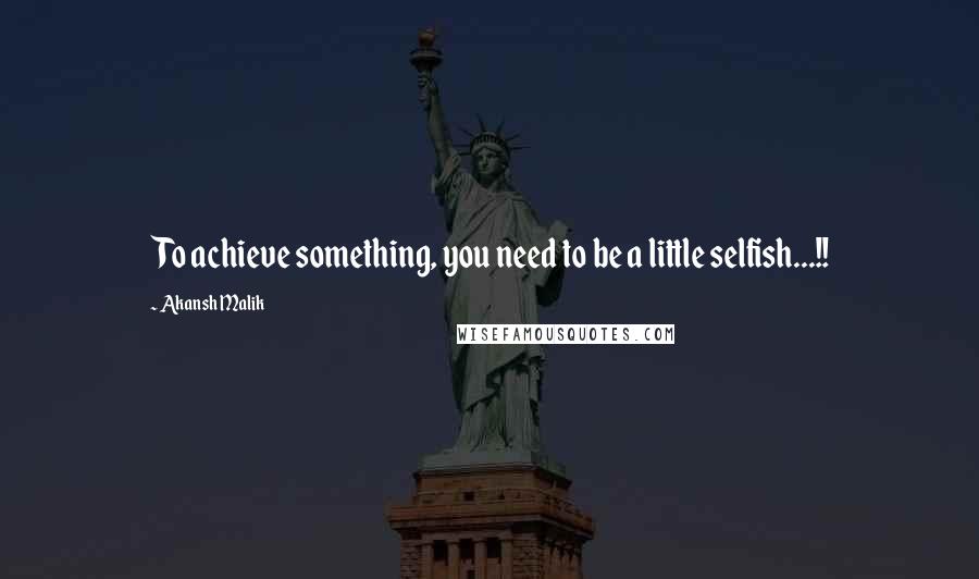 Akansh Malik Quotes: To achieve something, you need to be a little selfish...!!