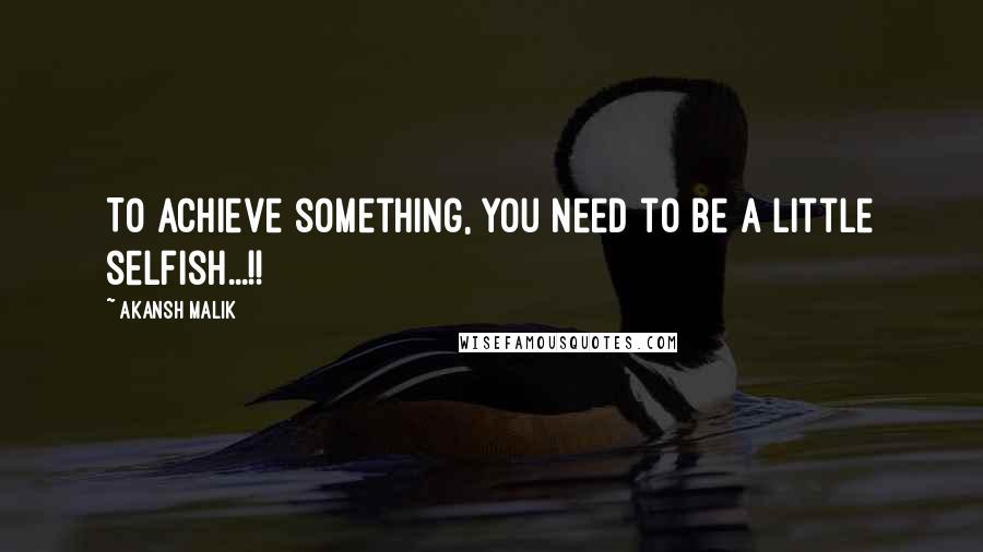 Akansh Malik Quotes: To achieve something, you need to be a little selfish...!!