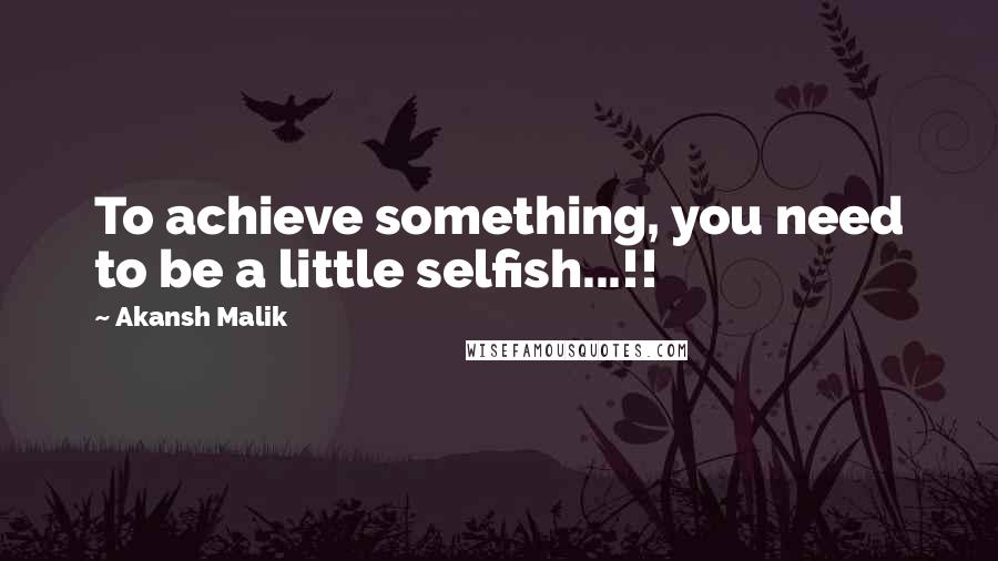 Akansh Malik Quotes: To achieve something, you need to be a little selfish...!!