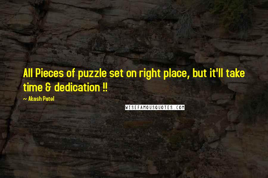 Akash Patel Quotes: All Pieces of puzzle set on right place, but it'll take time & dedication !!