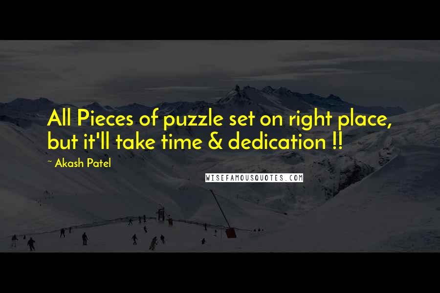 Akash Patel Quotes: All Pieces of puzzle set on right place, but it'll take time & dedication !!