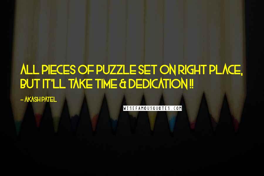 Akash Patel Quotes: All Pieces of puzzle set on right place, but it'll take time & dedication !!