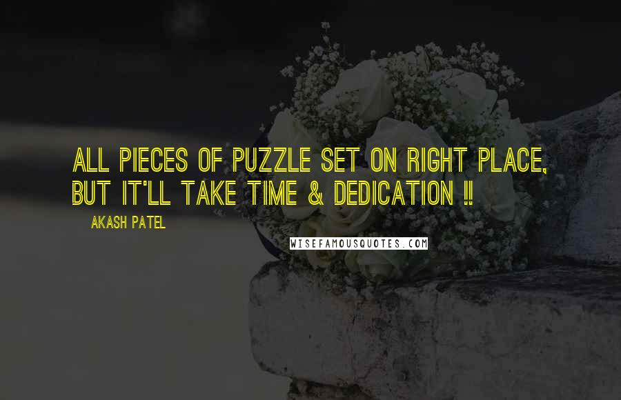 Akash Patel Quotes: All Pieces of puzzle set on right place, but it'll take time & dedication !!