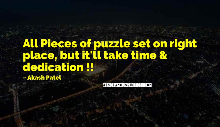 Akash Patel Quotes: All Pieces of puzzle set on right place, but it'll take time & dedication !!