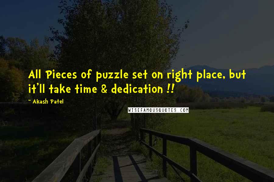 Akash Patel Quotes: All Pieces of puzzle set on right place, but it'll take time & dedication !!