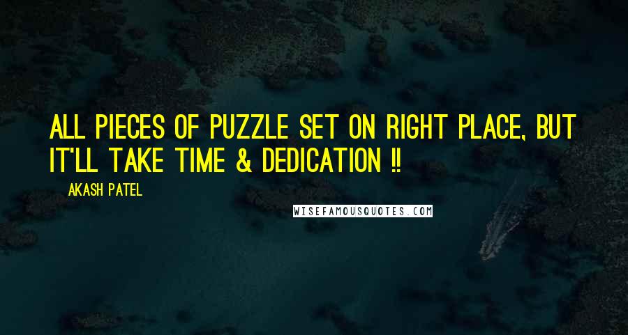 Akash Patel Quotes: All Pieces of puzzle set on right place, but it'll take time & dedication !!