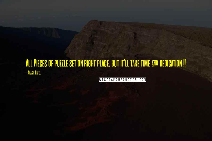 Akash Patel Quotes: All Pieces of puzzle set on right place, but it'll take time & dedication !!