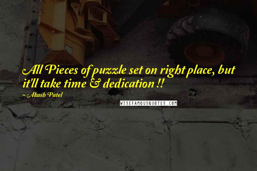 Akash Patel Quotes: All Pieces of puzzle set on right place, but it'll take time & dedication !!