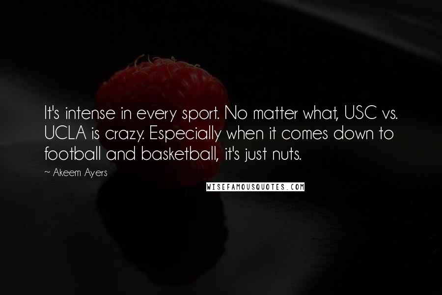 Akeem Ayers Quotes: It's intense in every sport. No matter what, USC vs. UCLA is crazy. Especially when it comes down to football and basketball, it's just nuts.