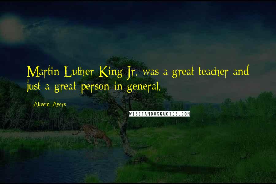 Akeem Ayers Quotes: Martin Luther King Jr. was a great teacher and just a great person in general.