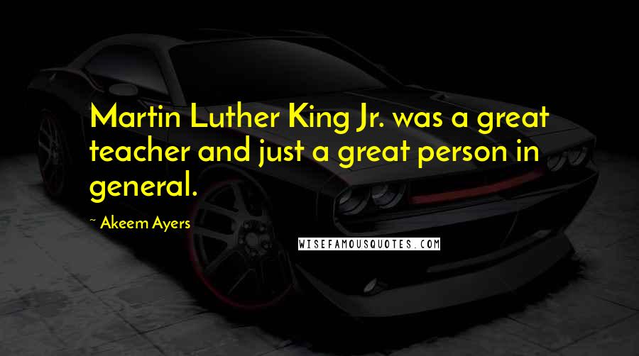 Akeem Ayers Quotes: Martin Luther King Jr. was a great teacher and just a great person in general.