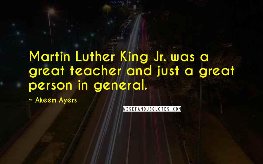 Akeem Ayers Quotes: Martin Luther King Jr. was a great teacher and just a great person in general.