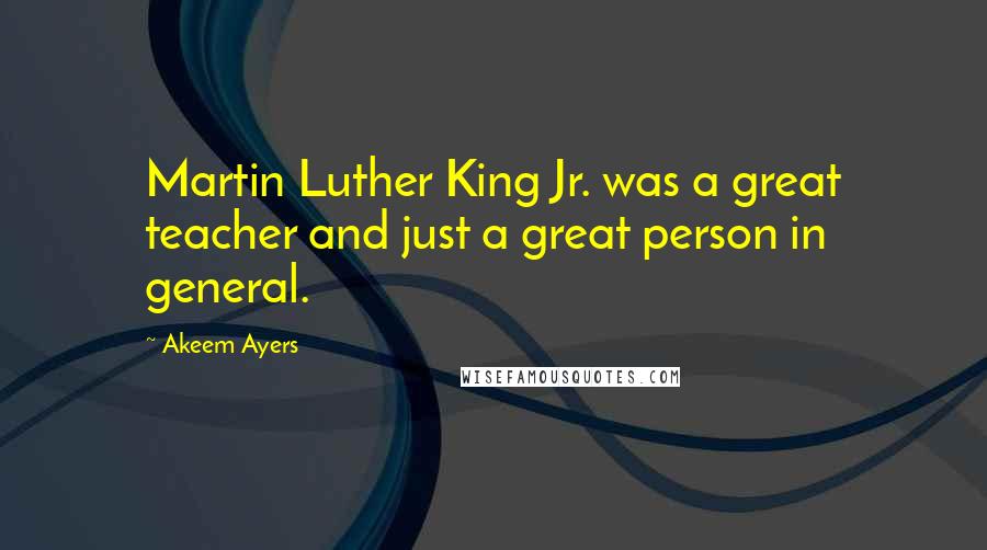 Akeem Ayers Quotes: Martin Luther King Jr. was a great teacher and just a great person in general.