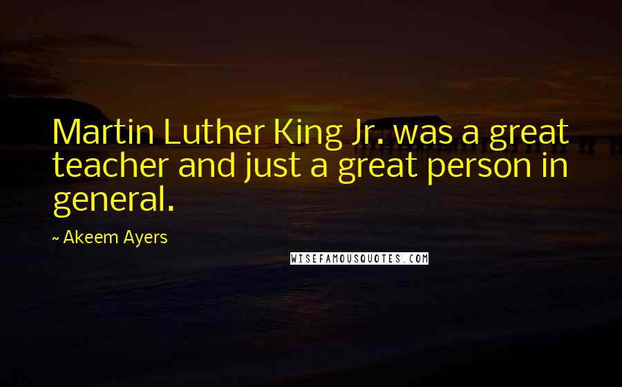 Akeem Ayers Quotes: Martin Luther King Jr. was a great teacher and just a great person in general.
