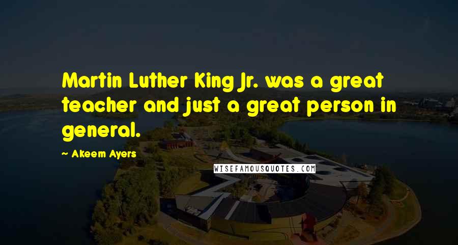 Akeem Ayers Quotes: Martin Luther King Jr. was a great teacher and just a great person in general.