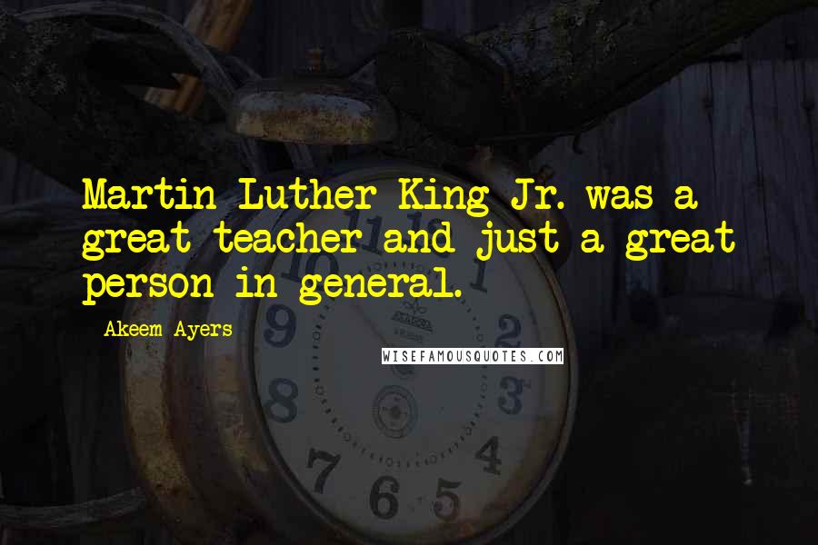 Akeem Ayers Quotes: Martin Luther King Jr. was a great teacher and just a great person in general.