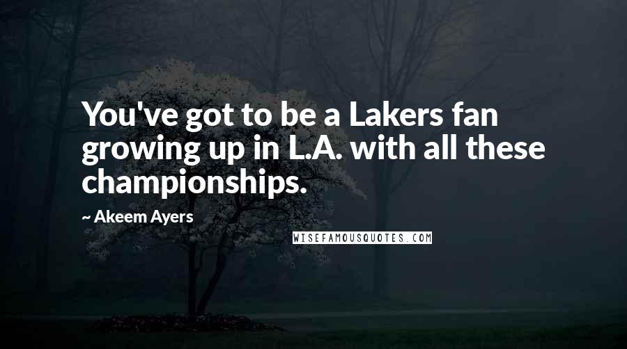 Akeem Ayers Quotes: You've got to be a Lakers fan growing up in L.A. with all these championships.