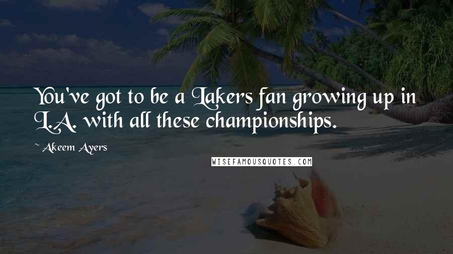 Akeem Ayers Quotes: You've got to be a Lakers fan growing up in L.A. with all these championships.