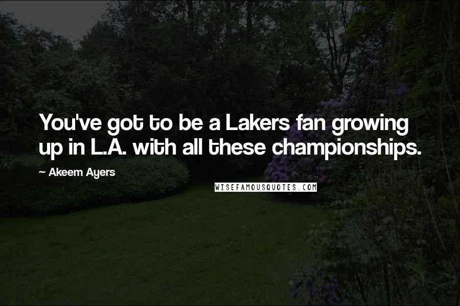 Akeem Ayers Quotes: You've got to be a Lakers fan growing up in L.A. with all these championships.