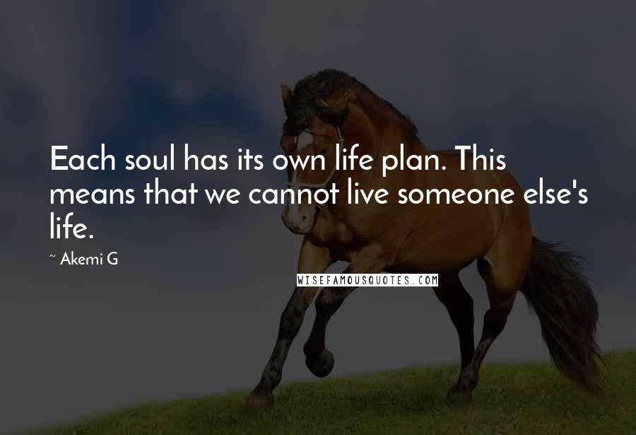Akemi G Quotes: Each soul has its own life plan. This means that we cannot live someone else's life.