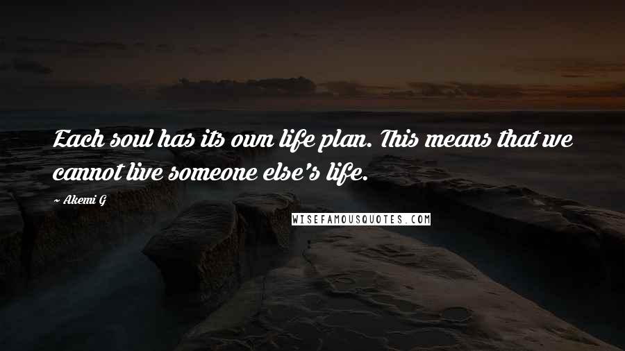 Akemi G Quotes: Each soul has its own life plan. This means that we cannot live someone else's life.