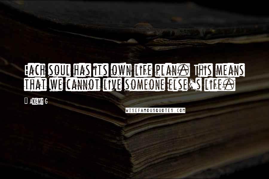 Akemi G Quotes: Each soul has its own life plan. This means that we cannot live someone else's life.