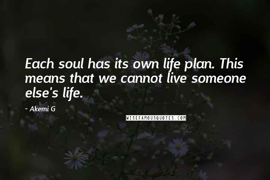 Akemi G Quotes: Each soul has its own life plan. This means that we cannot live someone else's life.