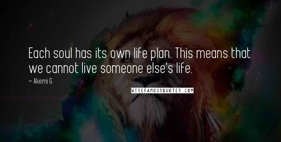 Akemi G Quotes: Each soul has its own life plan. This means that we cannot live someone else's life.