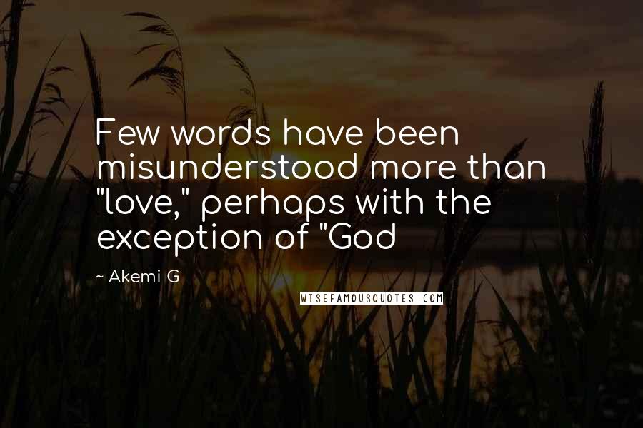 Akemi G Quotes: Few words have been misunderstood more than "love," perhaps with the exception of "God