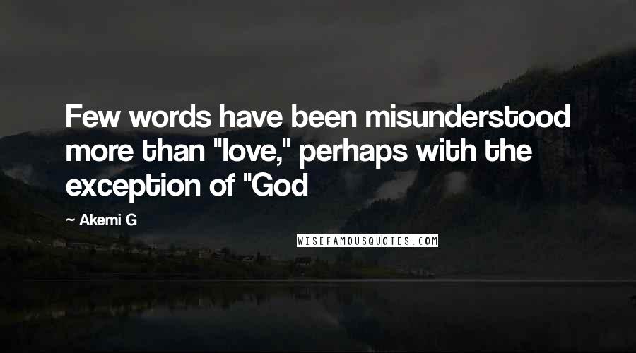 Akemi G Quotes: Few words have been misunderstood more than "love," perhaps with the exception of "God