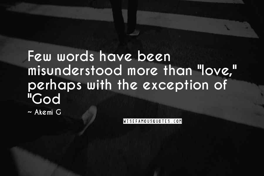 Akemi G Quotes: Few words have been misunderstood more than "love," perhaps with the exception of "God