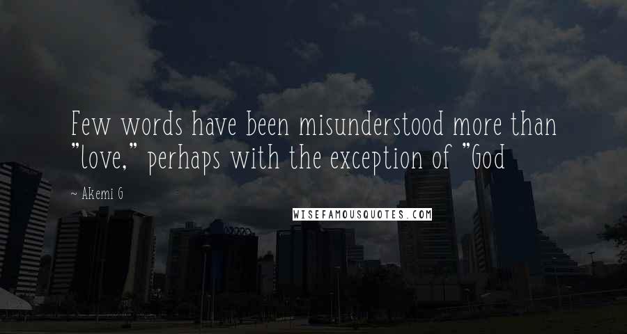 Akemi G Quotes: Few words have been misunderstood more than "love," perhaps with the exception of "God