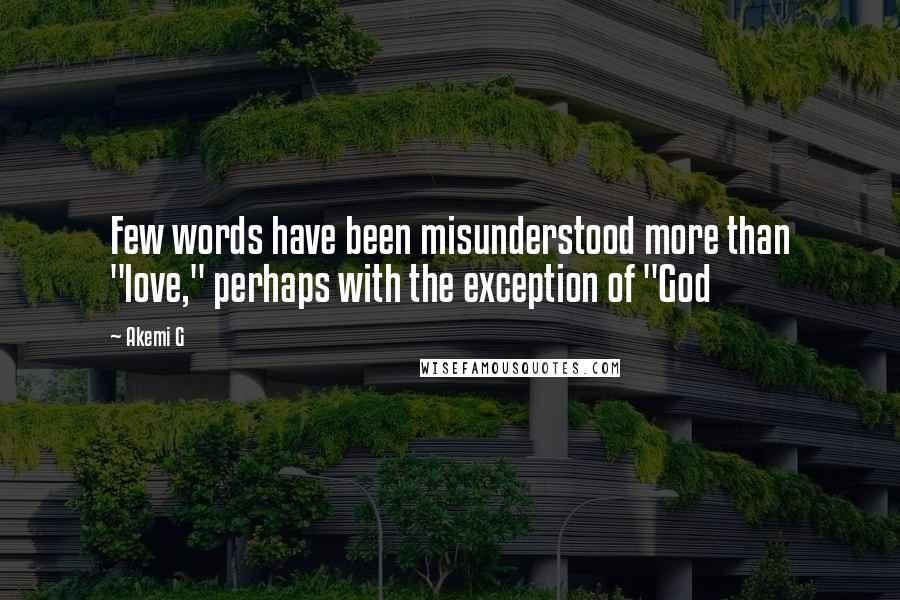 Akemi G Quotes: Few words have been misunderstood more than "love," perhaps with the exception of "God