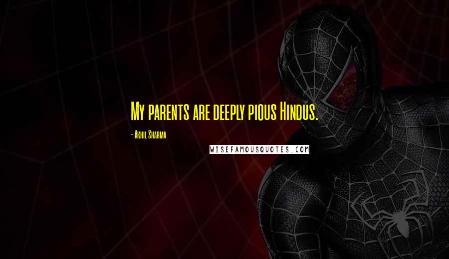 Akhil Sharma Quotes: My parents are deeply pious Hindus.