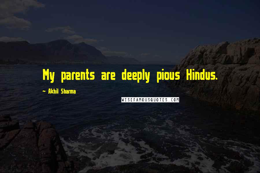 Akhil Sharma Quotes: My parents are deeply pious Hindus.