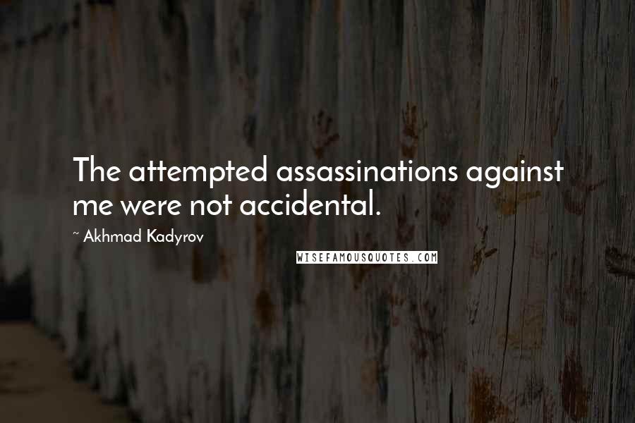 Akhmad Kadyrov Quotes: The attempted assassinations against me were not accidental.