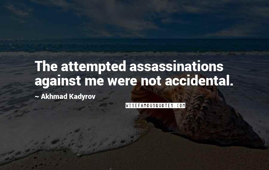 Akhmad Kadyrov Quotes: The attempted assassinations against me were not accidental.