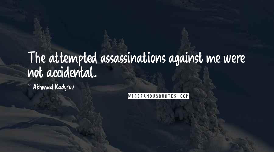 Akhmad Kadyrov Quotes: The attempted assassinations against me were not accidental.