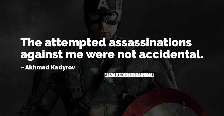Akhmad Kadyrov Quotes: The attempted assassinations against me were not accidental.