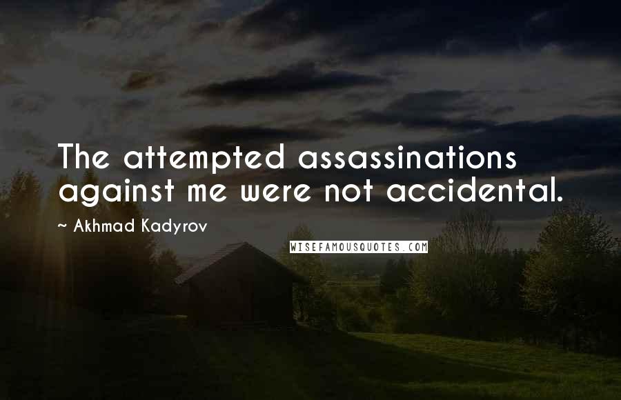 Akhmad Kadyrov Quotes: The attempted assassinations against me were not accidental.