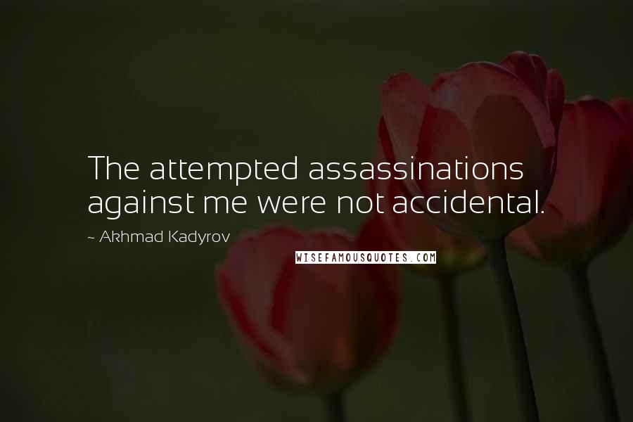 Akhmad Kadyrov Quotes: The attempted assassinations against me were not accidental.