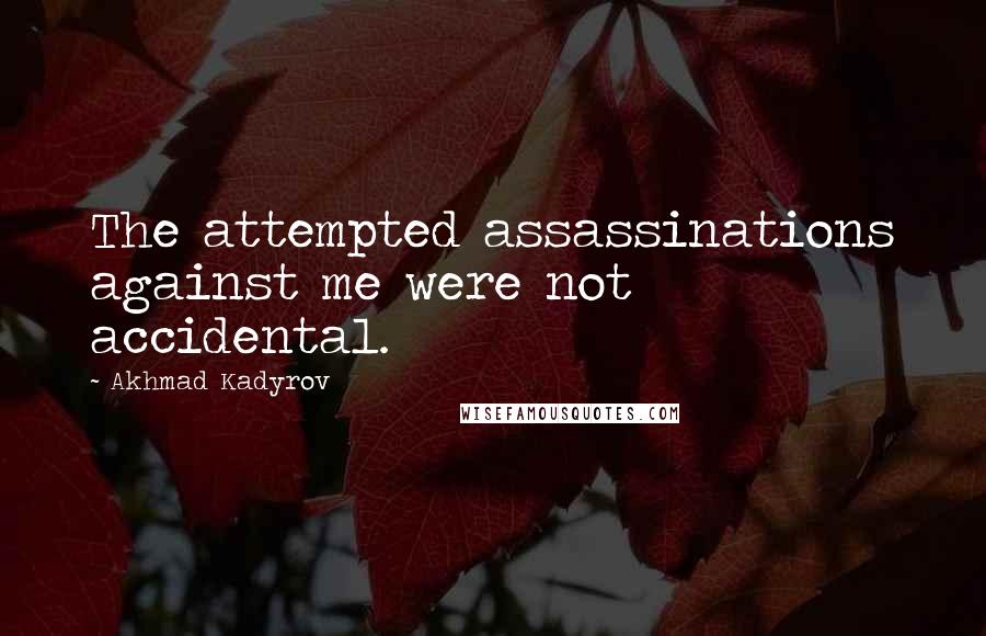 Akhmad Kadyrov Quotes: The attempted assassinations against me were not accidental.