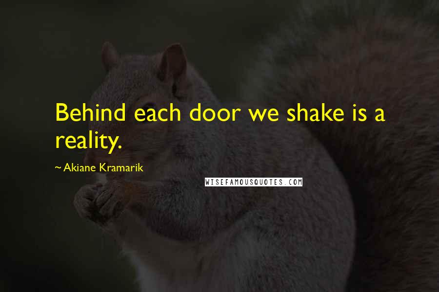 Akiane Kramarik Quotes: Behind each door we shake is a reality.