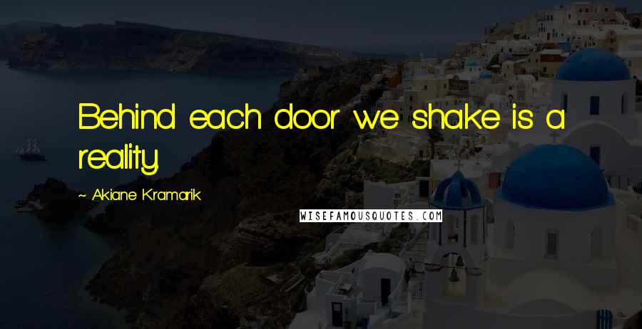 Akiane Kramarik Quotes: Behind each door we shake is a reality.